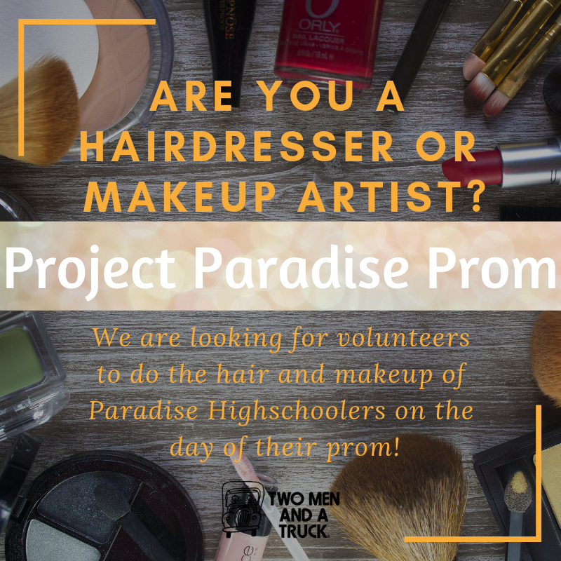 Assorted makeup brushes and nail polish arranged around text that reads &quot;Are you a hairdresser or makeup artist? Project paradise prom. We are looking for volunteers to do the hair and makeup of Paradise Highschoolers on the day of their prom&quot; underneath the text is the two men and a truck logo